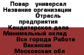 Повар - универсал › Название организации ­ Lusia › Отрасль предприятия ­ Кондитерское дело › Минимальный оклад ­ 15 000 - Все города Работа » Вакансии   . Московская обл.,Красноармейск г.